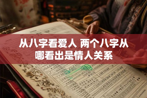 从八字看爱人 两个八字从哪看出是情人关系