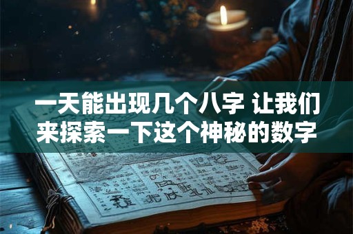 一天能出现几个八字 让我们来探索一下这个神秘的数字