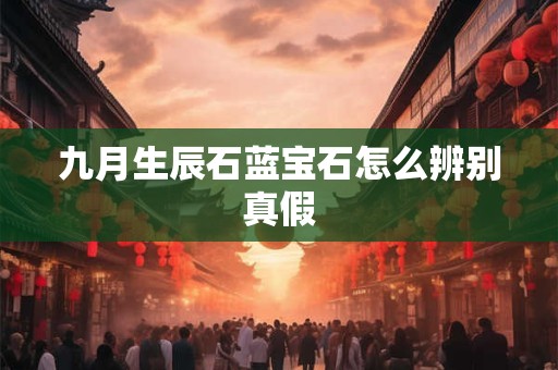 九月生辰石蓝宝石怎么辨别真假