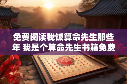 免费阅读我饭算命先生那些年 我是个算命先生书籍免费看