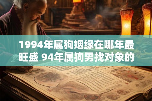 1994年属狗姻缘在哪年最旺盛 94年属狗男找对象的方向