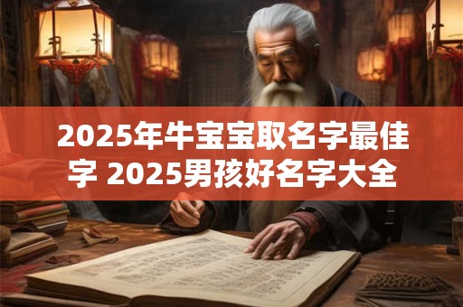 2025年牛宝宝取名字最佳字 2025男孩好名字大全