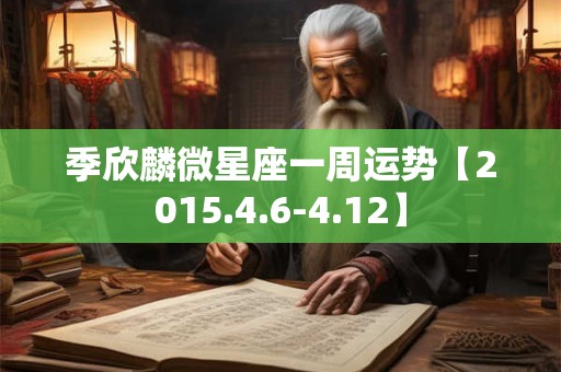季欣麟微星座一周运势【2015.4.6-4.12】