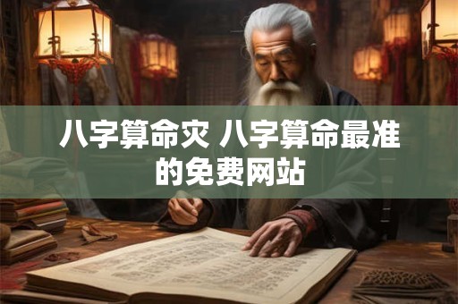 八字算命灾 八字算命最准的免费网站
