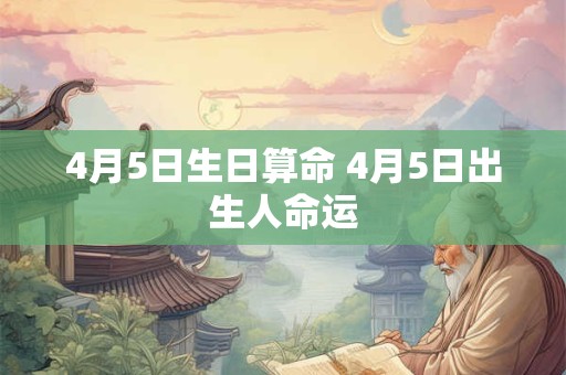 4月5日生日算命 4月5日出生人命运