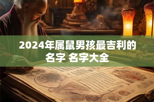 2024年属鼠男孩最吉利的名字 名字大全