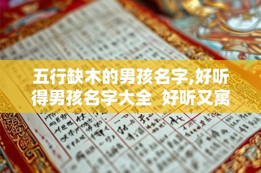 五行缺木的男孩名字,好听得男孩名字大全  好听又寓意深刻的名字
