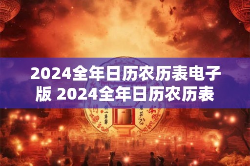 2024全年日历农历表电子版 2024全年日历农历表