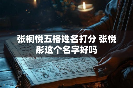 张桐悦五格姓名打分 张悦彤这个名字好吗