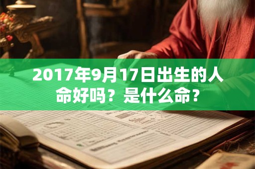 2017年9月17日出生的人命好吗？是什么命？