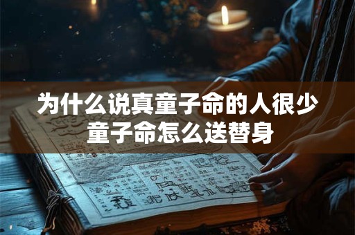 为什么说真童子命的人很少 童子命怎么送替身