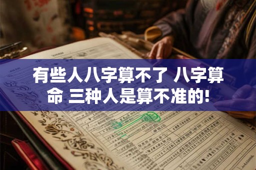 有些人八字算不了 八字算命 三种人是算不准的!
