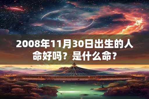 2008年11月30日出生的人命好吗？是什么命？