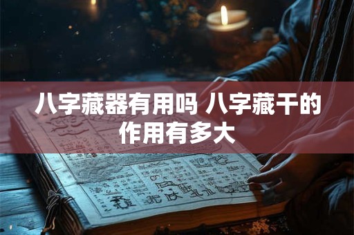 八字藏器有用吗 八字藏干的作用有多大