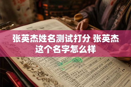 张英杰姓名测试打分 张英杰这个名字怎么样