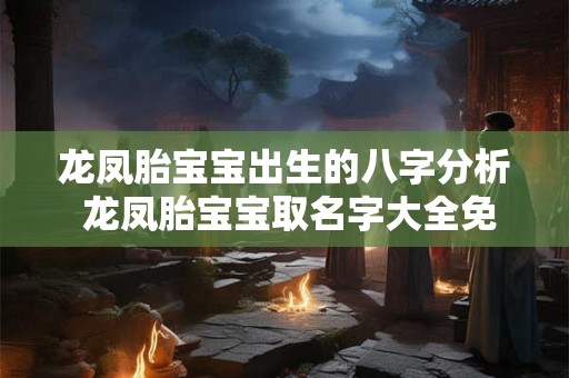 龙凤胎宝宝出生的八字分析 龙凤胎宝宝取名字大全免费