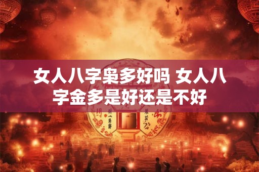 女人八字枭多好吗 女人八字金多是好还是不好