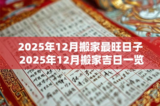 2025年12月搬家最旺日子 2025年12月搬家吉日一览表