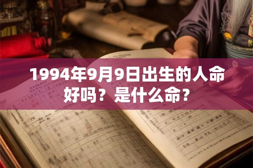 1994年9月9日出生的人命好吗？是什么命？