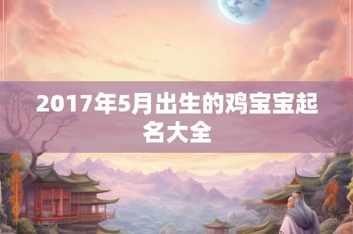 2017年5月出生的鸡宝宝起名大全