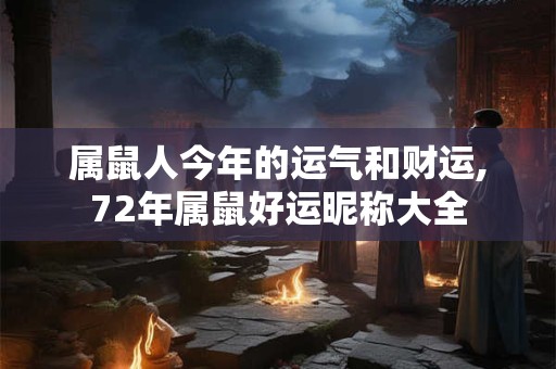 属鼠人今年的运气和财运,72年属鼠好运昵称大全