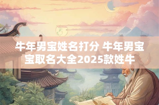 牛年男宝姓名打分 牛年男宝宝取名大全2025款姓牛