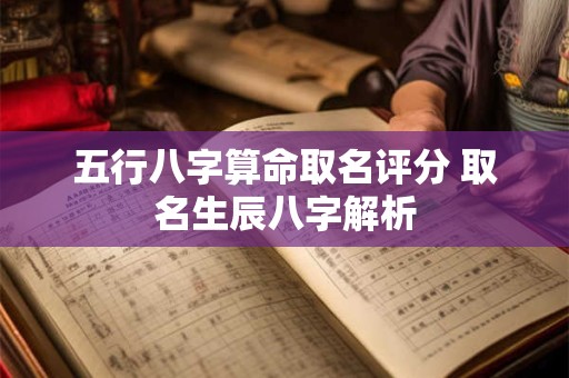 五行八字算命取名评分 取名生辰八字解析