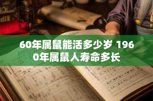 60年属鼠能活多少岁 1960年属鼠人寿命多长