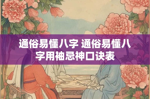 通俗易懂八字 通俗易懂八字用袖忌神口诀表