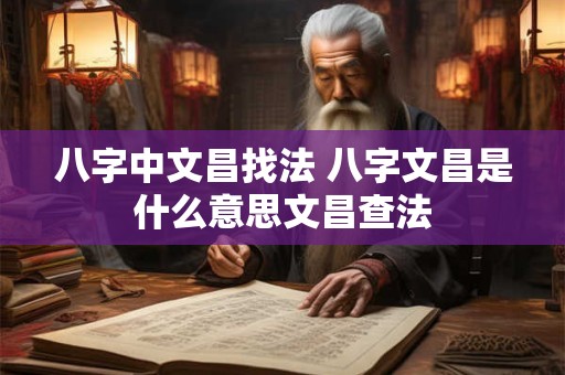 八字中文昌找法 八字文昌是什么意思文昌查法