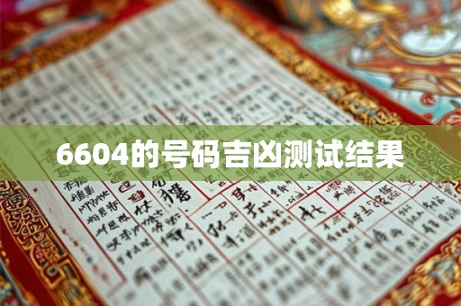 6604的号码吉凶测试结果