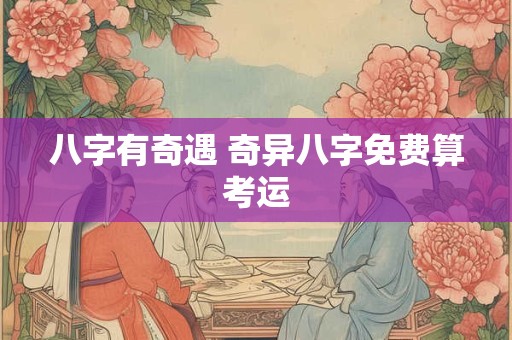 八字有奇遇 奇异八字免费算考运
