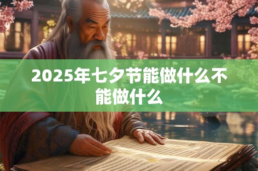 2026年七夕节能做什么不能做什么