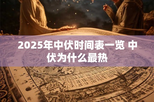 2025年中伏时间表一览 中伏为什么最热