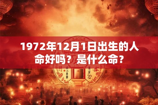1972年12月1日出生的人命好吗？是什么命？