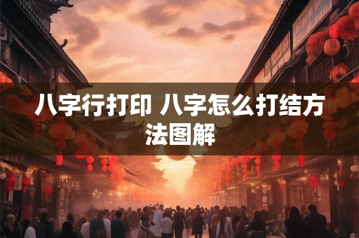 八字行打印 八字怎么打结方法图解