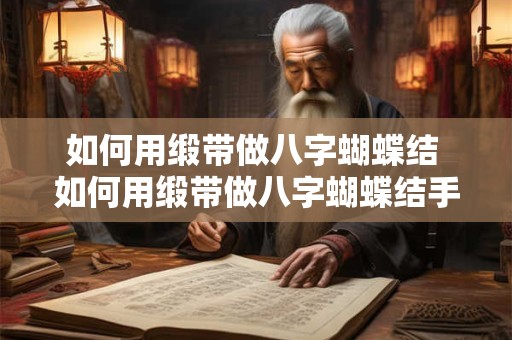如何用缎带做八字蝴蝶结 如何用缎带做八字蝴蝶结手链