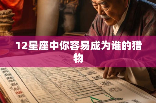 12星座中你容易成为谁的猎物