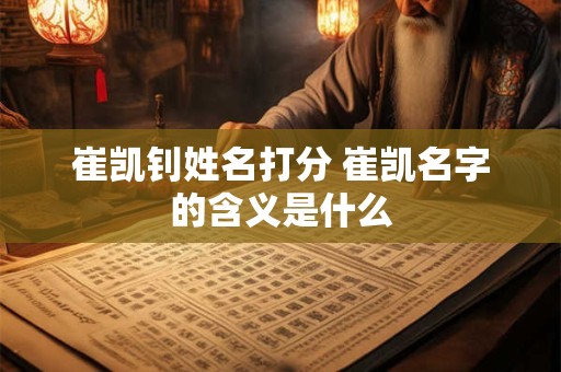 崔凯钊姓名打分 崔凯名字的含义是什么