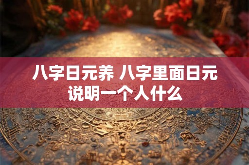 八字日元养 八字里面日元说明一个人什么