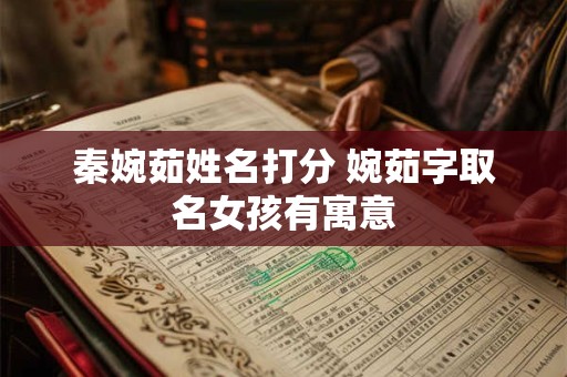秦婉茹姓名打分 婉茹字取名女孩有寓意