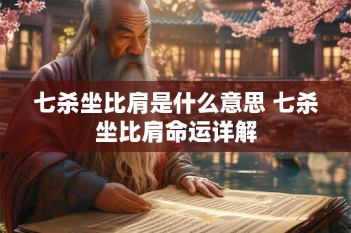七杀坐比肩是什么意思 七杀坐比肩命运详解