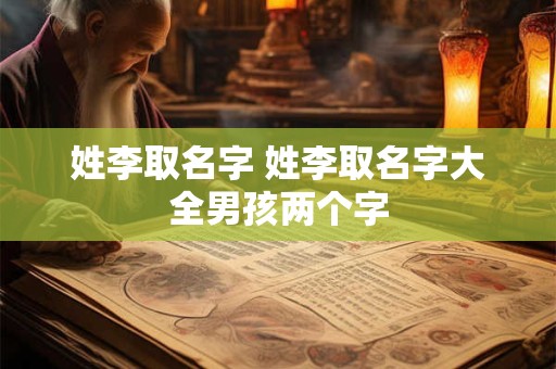 姓李取名字 姓李取名字大全男孩两个字