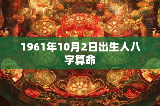 1961年10月2日出生人八字算命