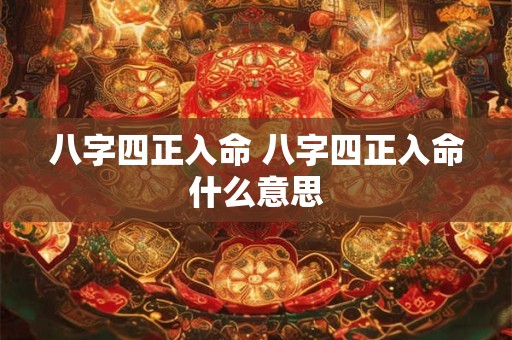 八字四正入命 八字四正入命什么意思