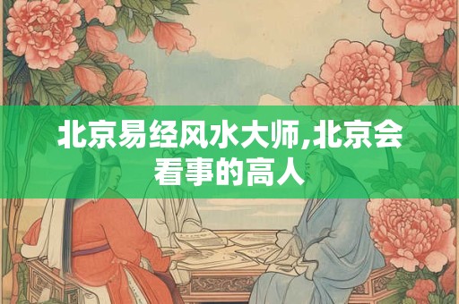 北京易经风水大师,北京会看事的高人