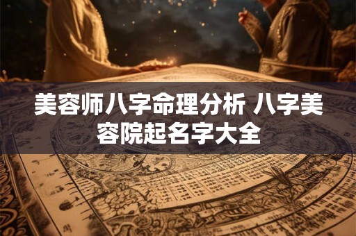 美容师八字命理分析 八字美容院起名字大全