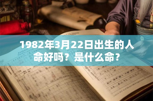 1982年3月22日出生的人命好吗？是什么命？