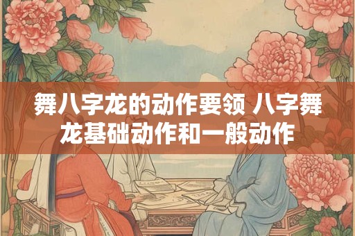 舞八字龙的动作要领 八字舞龙基础动作和一般动作