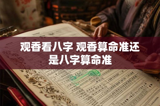 观香看八字 观香算命准还是八字算命准